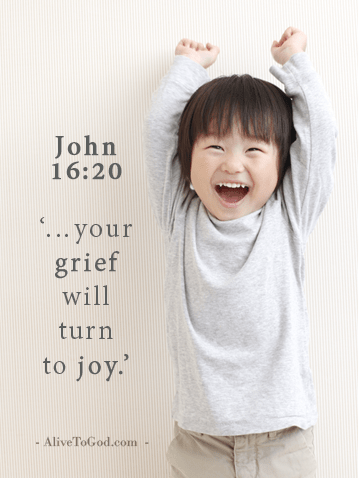 John 16:20 ‘…your grief will turn to joy.’ 